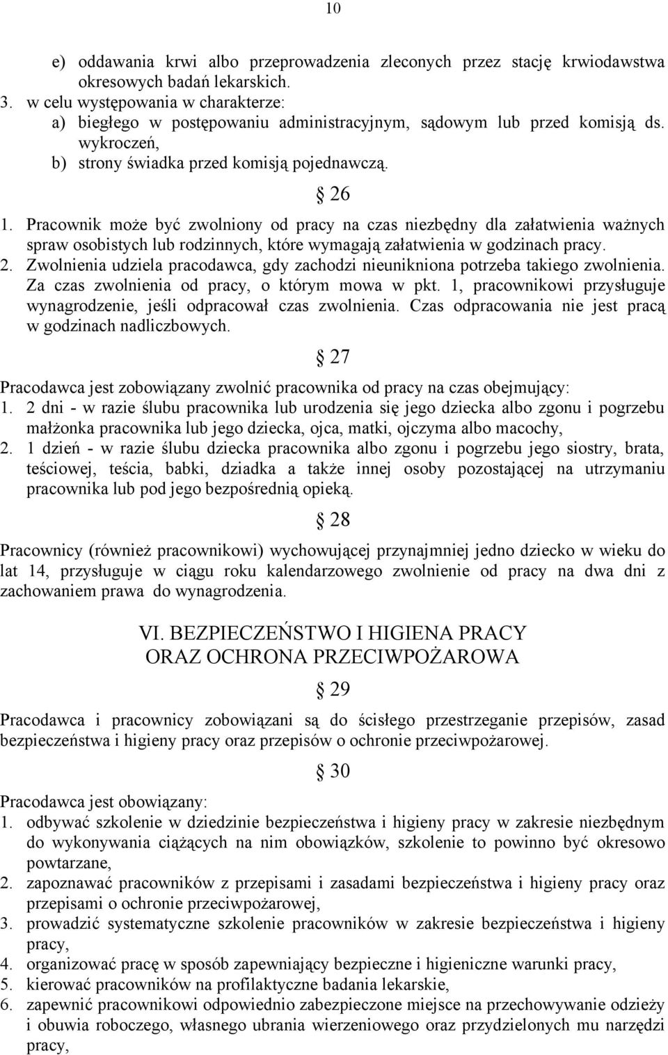 Pracownik może być zwolniony od pracy na czas niezbędny dla załatwienia ważnych spraw osobistych lub rodzinnych, które wymagają załatwienia w godzinach pracy. 2.