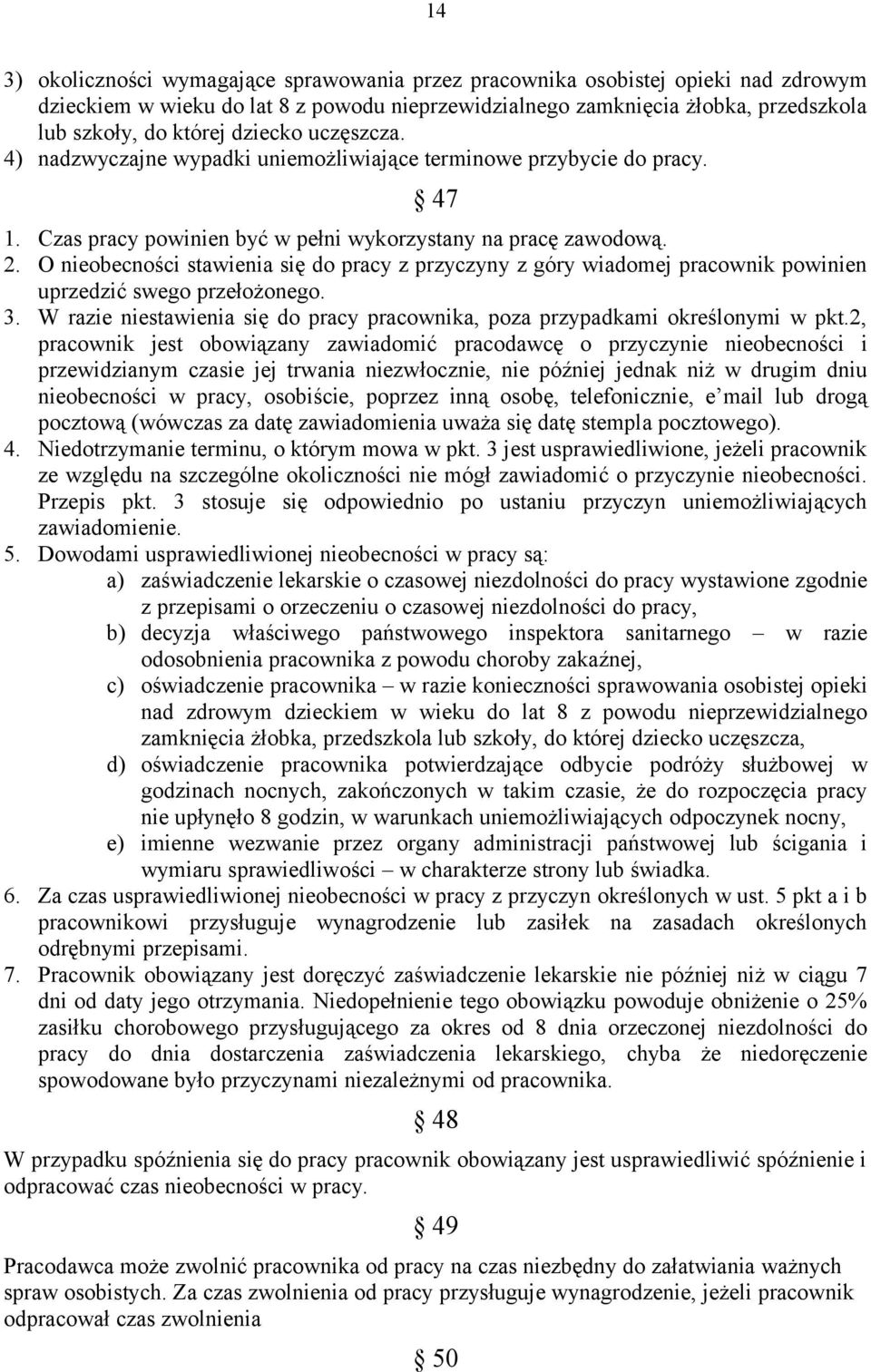 O nieobecności stawienia się do pracy z przyczyny z góry wiadomej pracownik powinien uprzedzić swego przełożonego. 3. W razie niestawienia się do pracy pracownika, poza przypadkami określonymi w pkt.