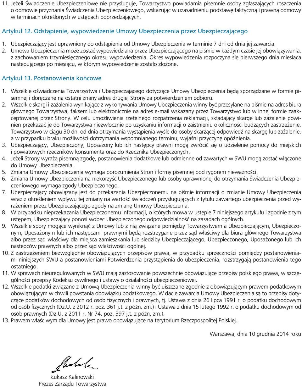 Ubezpieczający jest uprawniony do odstąpienia od Umowy Ubezpieczenia w terminie 7 dni od dnia jej zawarcia. 2.