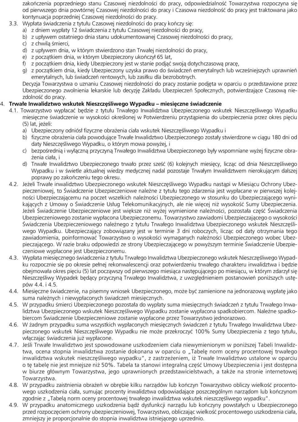 3. Wypłata świadczenia z tytułu Czasowej niezdolności do pracy kończy się: a) z dniem wypłaty 12 świadczenia z tytułu Czasowej niezdolności do pracy, b) z upływem ostatniego dnia stanu