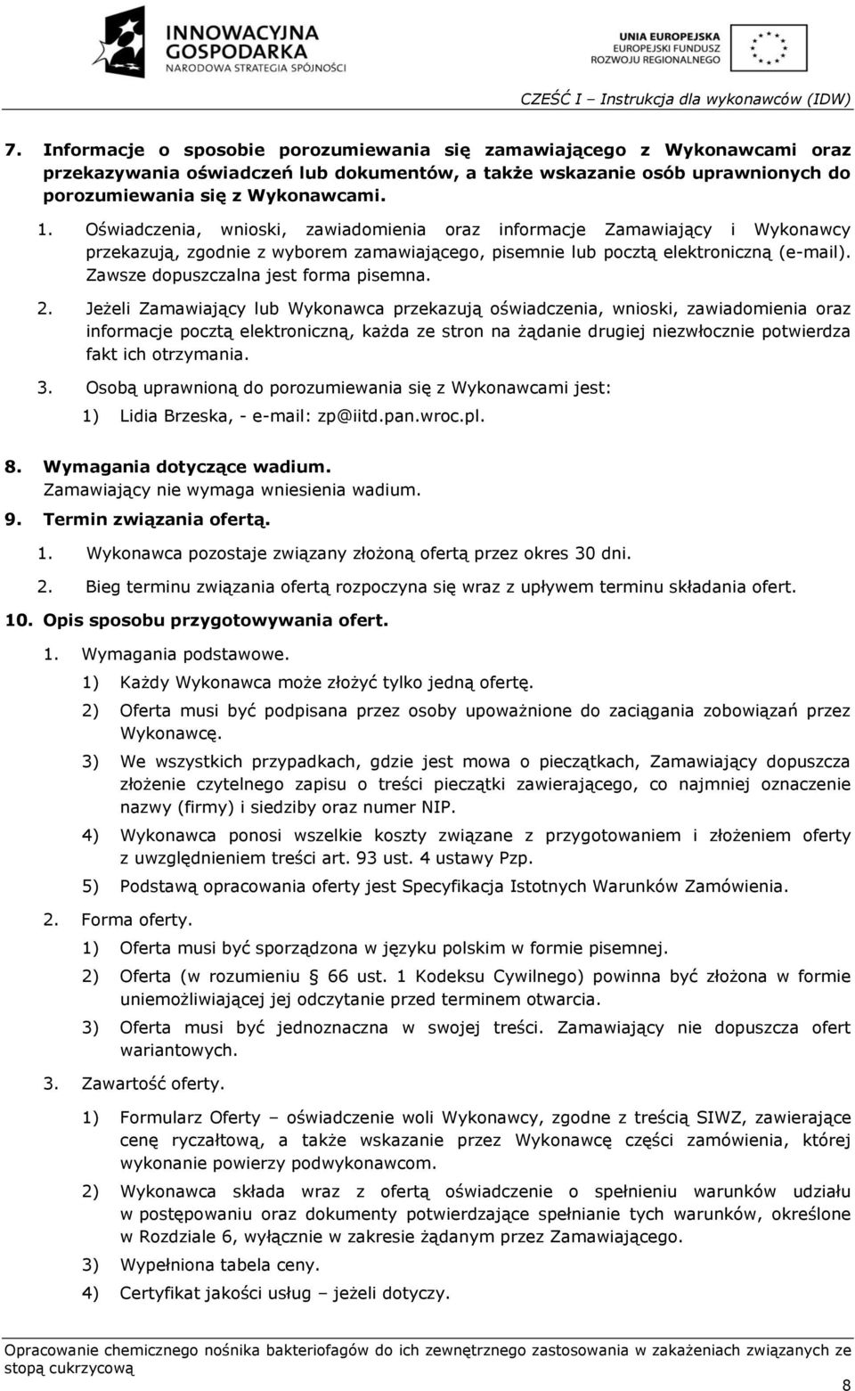 Oświadczenia, wnioski, zawiadomienia oraz informacje Zamawiający i Wykonawcy przekazują, zgodnie z wyborem zamawiającego, pisemnie lub pocztą elektroniczną (e-mail).