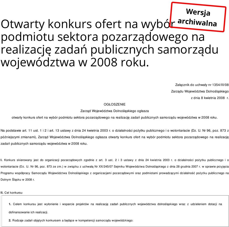 OGŁOSZENIE Zarząd Województwa Dolnośląskiego ogłasza otwarty konkurs ofert na wybór podmiotu sektora pozarządowego na realizację zadań publicznych samorządu województwa w 2008 roku. Na podstawie art.