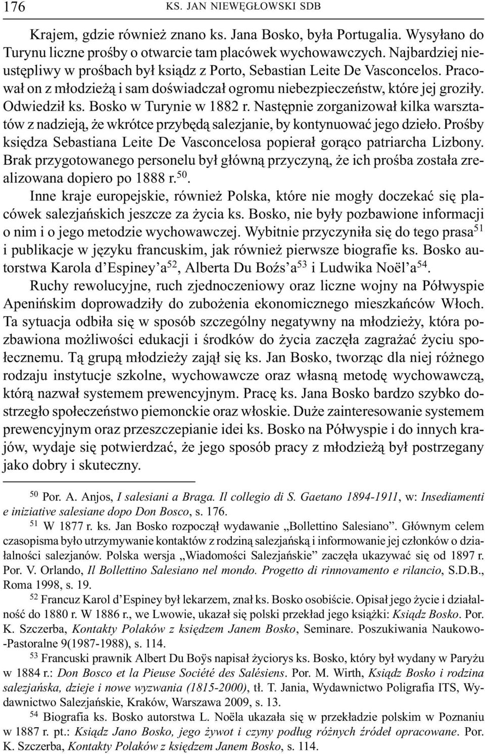 Bosko w Turynie w 1882 r. Nastêpnie zorganizowa³ kilka warsztatów z nadziej¹, e wkrótce przybêd¹ salezjanie, by kontynuowaæ jego dzie³o.