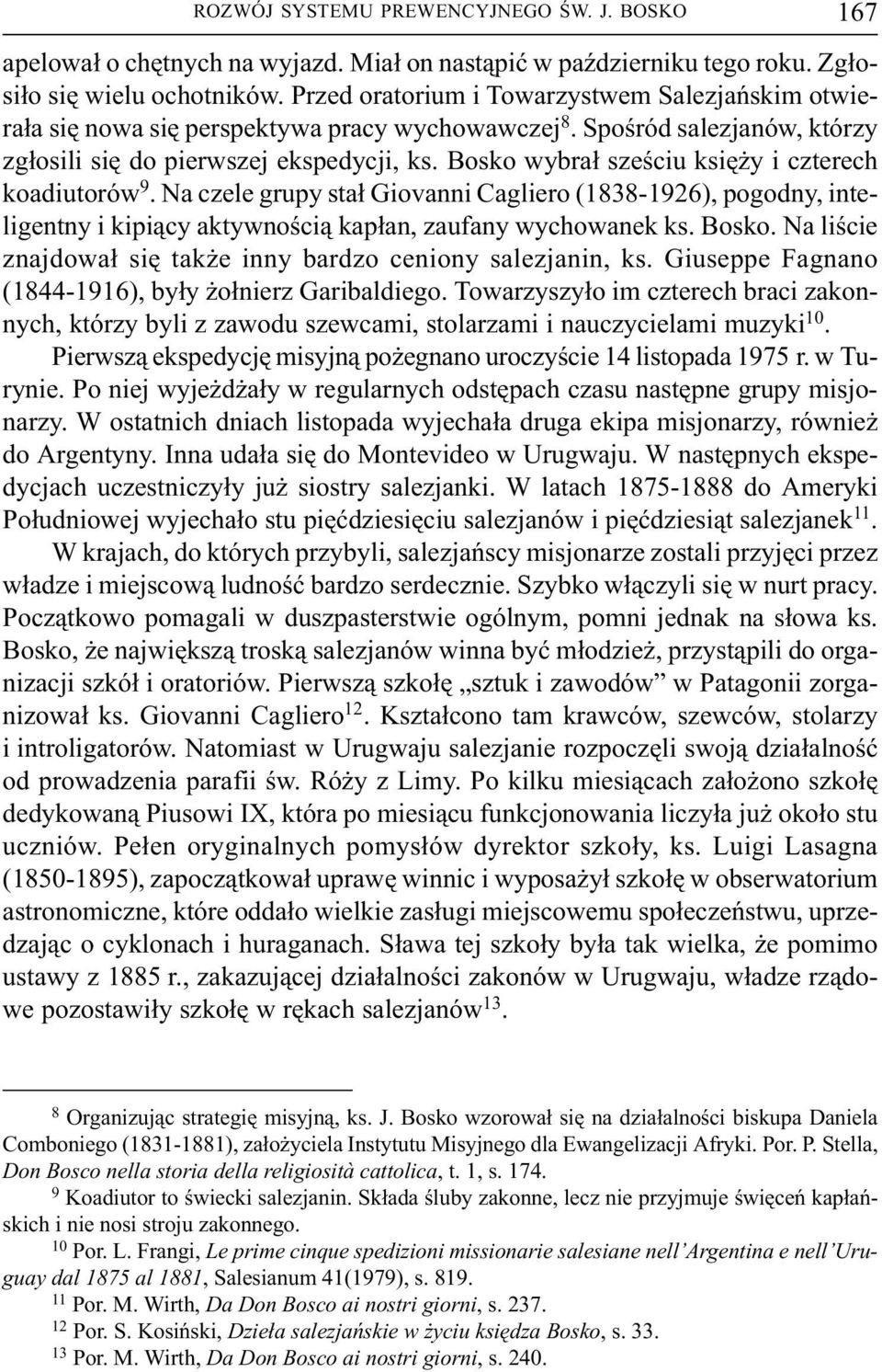 Bosko wybra³ szeœciu ksiê y i czterech koadiutorów 9. Na czele grupy sta³ Giovanni Cagliero (1838 1926), pogodny, inteligentny i kipi¹cy aktywnoœci¹ kap³an, zaufany wychowanek ks. Bosko.