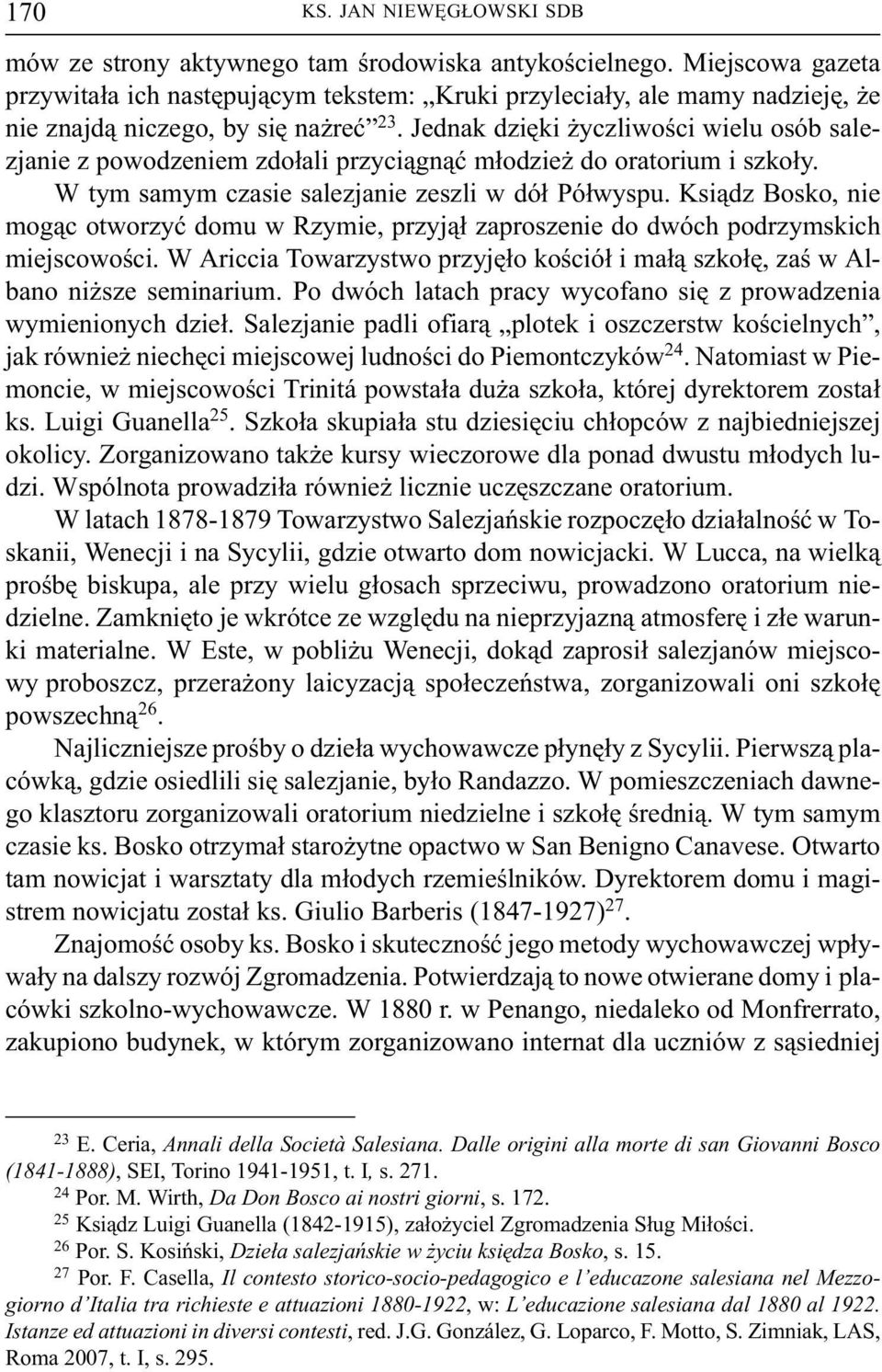 Jednak dziêki yczliwoœci wielu osób salezjanie z powodzeniem zdo³ali przyci¹gn¹æ m³odzie do oratorium i szko³y. W tym samym czasie salezjanie zeszli w dó³ Pó³wyspu.