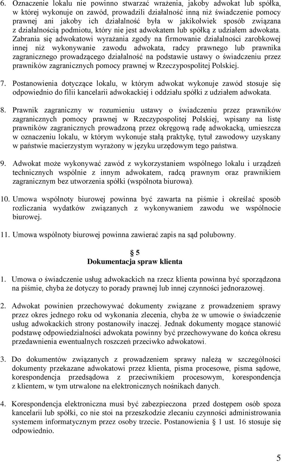 Zabrania się adwokatowi wyrażania zgody na firmowanie działalności zarobkowej innej niż wykonywanie zawodu adwokata, radcy prawnego lub prawnika zagranicznego prowadzącego działalność na podstawie