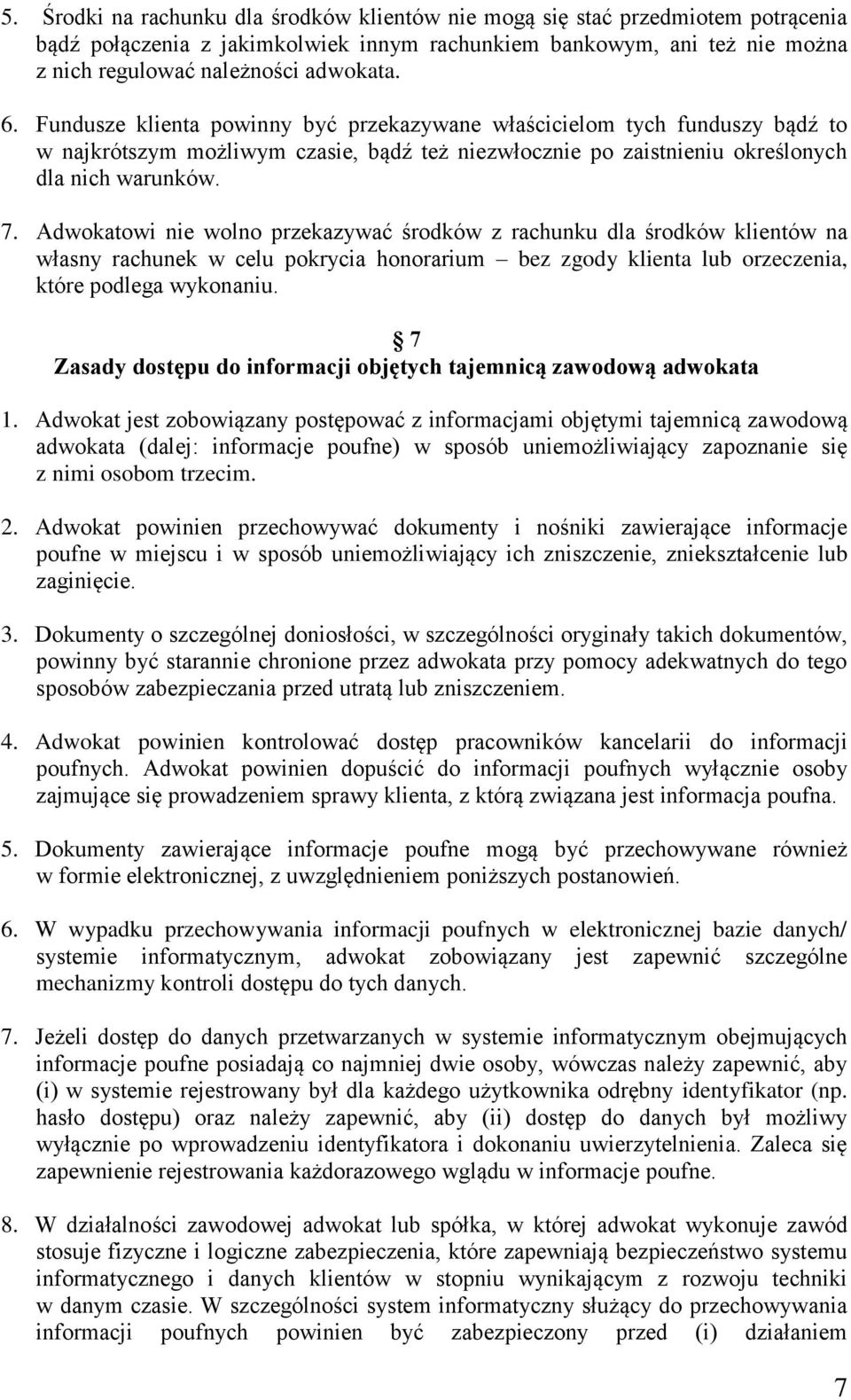 Adwokatowi nie wolno przekazywać środków z rachunku dla środków klientów na własny rachunek w celu pokrycia honorarium bez zgody klienta lub orzeczenia, które podlega wykonaniu.