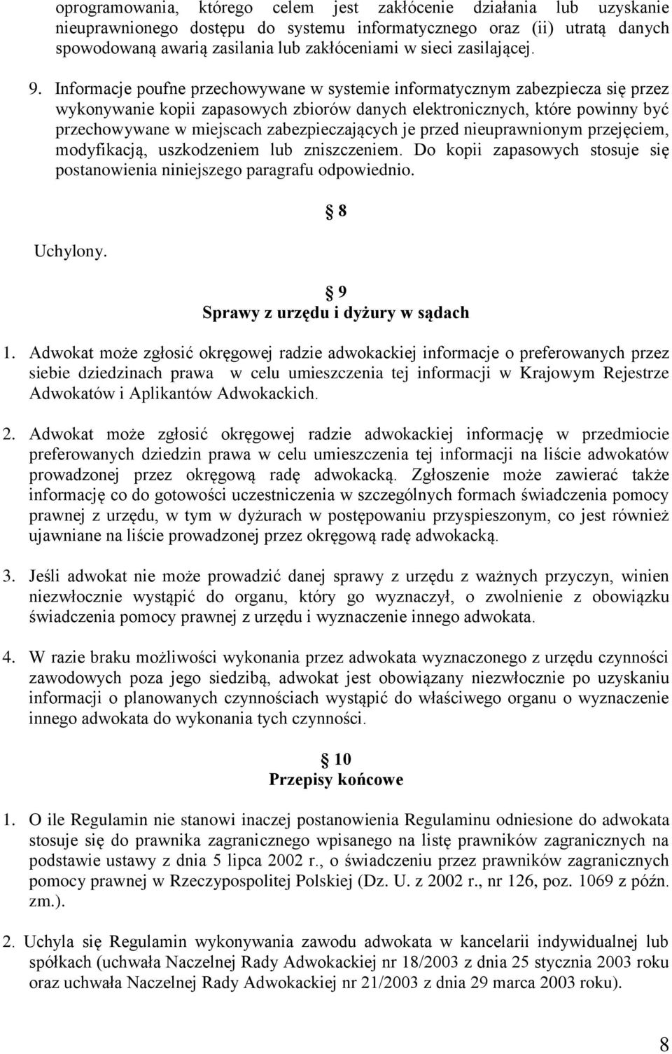 Informacje poufne przechowywane w systemie informatycznym zabezpiecza się przez wykonywanie kopii zapasowych zbiorów danych elektronicznych, które powinny być przechowywane w miejscach