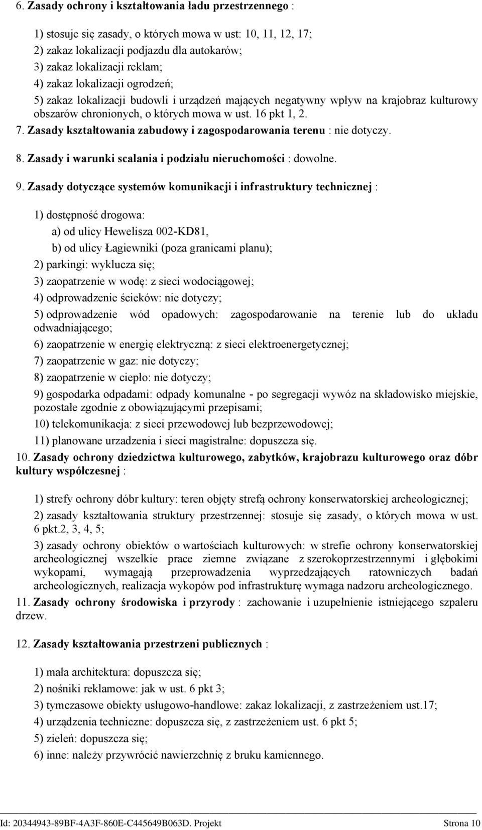 Zasady kształtowania zabudowy i zagospodarowania terenu : nie dotyczy. 8. Zasady i warunki scalania i podziału nieruchomości : dowolne. 9.