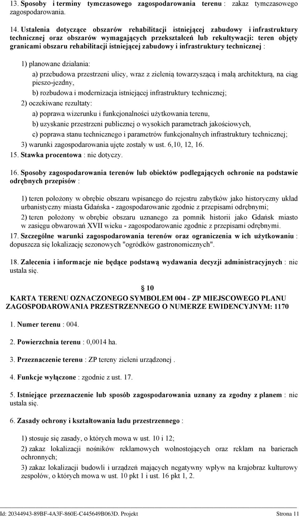 istniejącej zabudowy i infrastruktury technicznej : 1) planowane działania: a) przebudowa przestrzeni ulicy, wraz z zielenią towarzyszącą i małą architekturą, na ciąg pieszo-jezdny, b) rozbudowa i