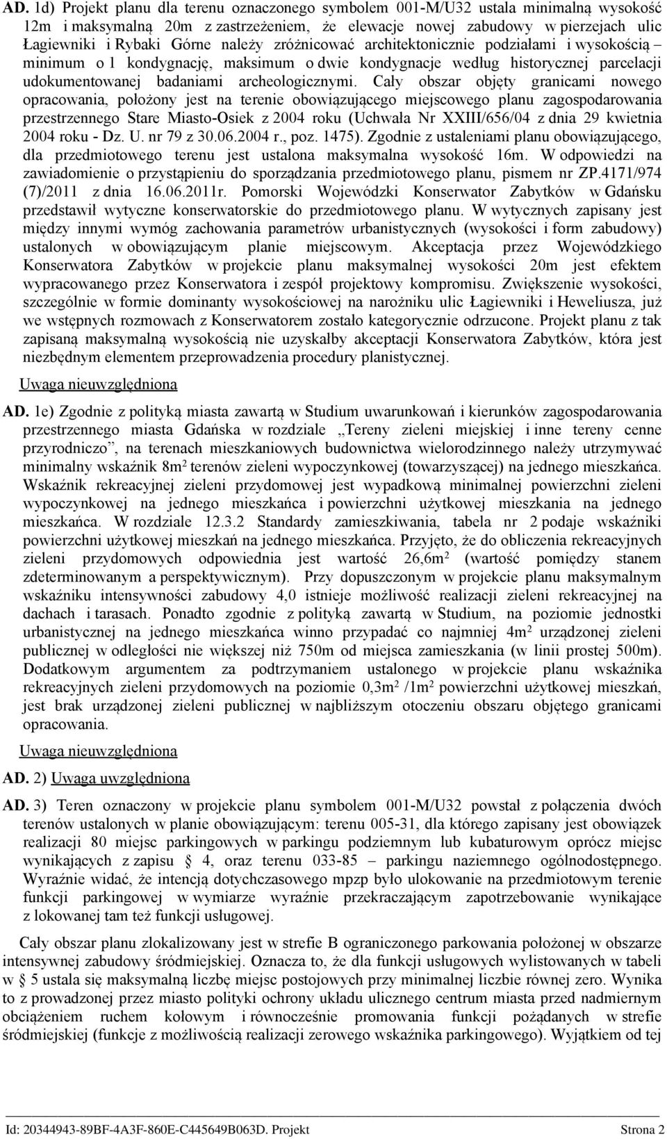 Cały obszar objęty granicami nowego opracowania, położony jest na terenie obowiązującego miejscowego planu zagospodarowania przestrzennego Stare Miasto-Osiek z 2004 roku (Uchwała Nr XXIII/656/04 z
