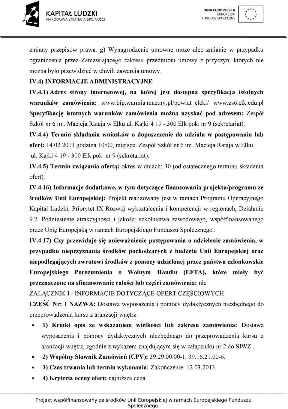 4) INFORMACJE ADMINISTRACYJNE IV.4.1) Adres strony internetowej, na której jest dostępna specyfikacja istotnych warunków zamówienia: www.bip.warmia.mazury.pl/powiat_elcki/ www.zs6.elk.edu.