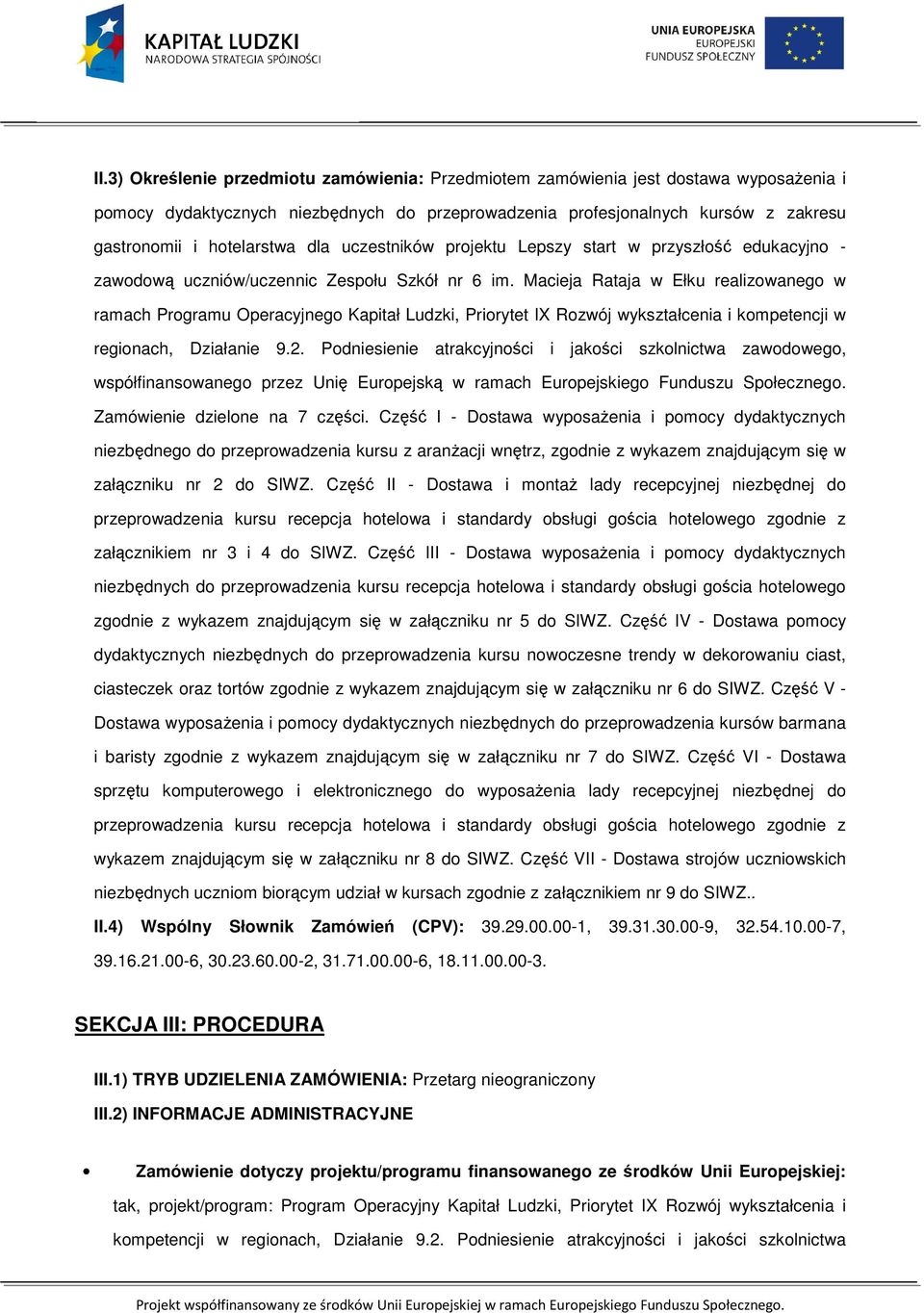 Macieja Rataja w Ełku realizowanego w ramach Programu Operacyjnego Kapitał Ludzki, Priorytet IX Rozwój wykształcenia i kompetencji w regionach, Działanie 9.2.