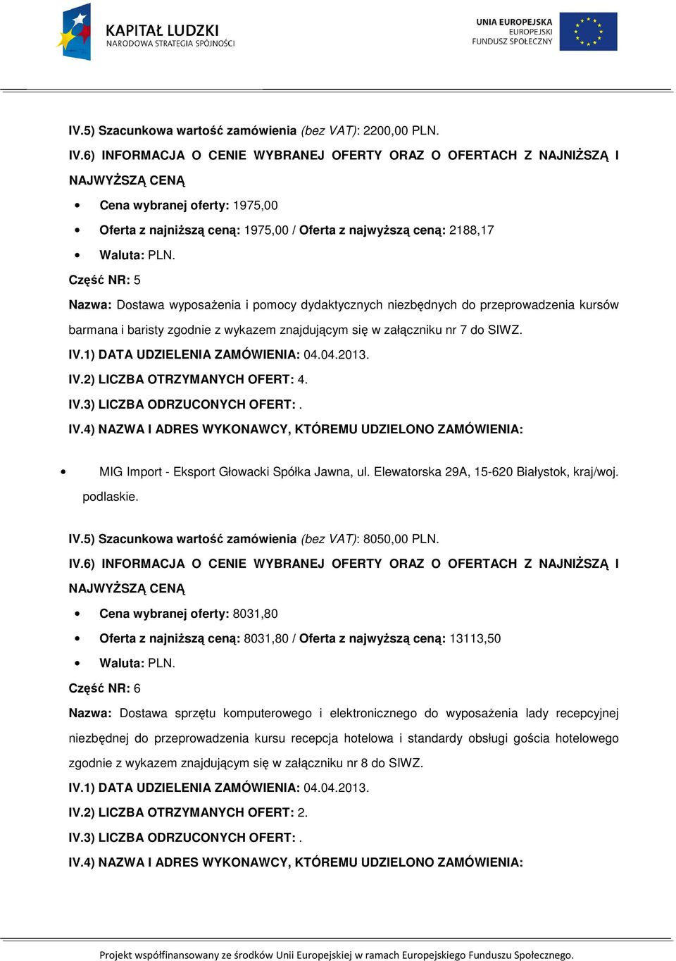 barmana i baristy zgodnie z wykazem znajdującym się w załączniku nr 7 do SIWZ. IV.2) LICZBA OTRZYMANYCH OFERT: 4. MIG Import - Eksport Głowacki Spółka Jawna, ul.