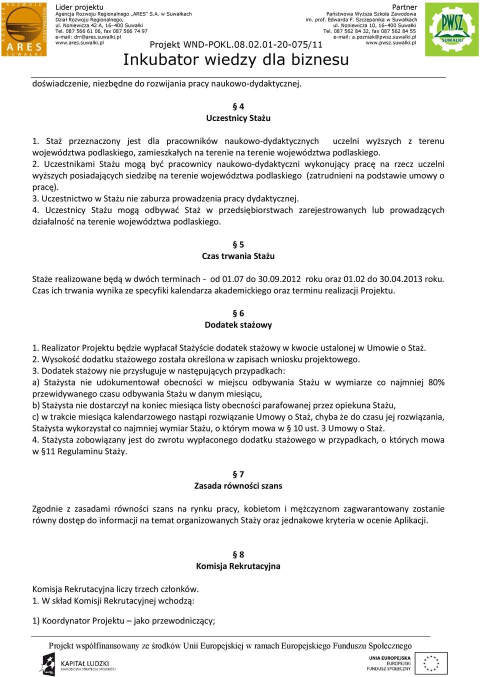 Uczestnikami Stażu mogą być pracownicy naukowo-dydaktyczni wykonujący pracę na rzecz uczelni wyższych posiadających siedzibę na terenie województwa podlaskiego (zatrudnieni na podstawie umowy o