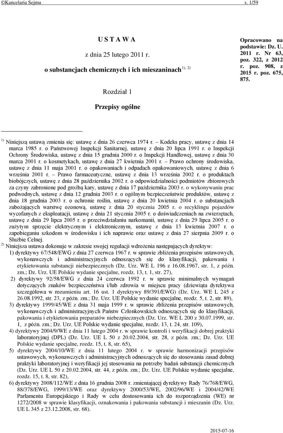 o Państwowej Inspekcji Sanitarnej, ustawę z dnia 20 lipca 1991 r. o Inspekcji Ochrony Środowiska, ustawę z dnia 15 grudnia 2000 r. o Inspekcji Handlowej, ustawę z dnia 30 marca 2001 r.