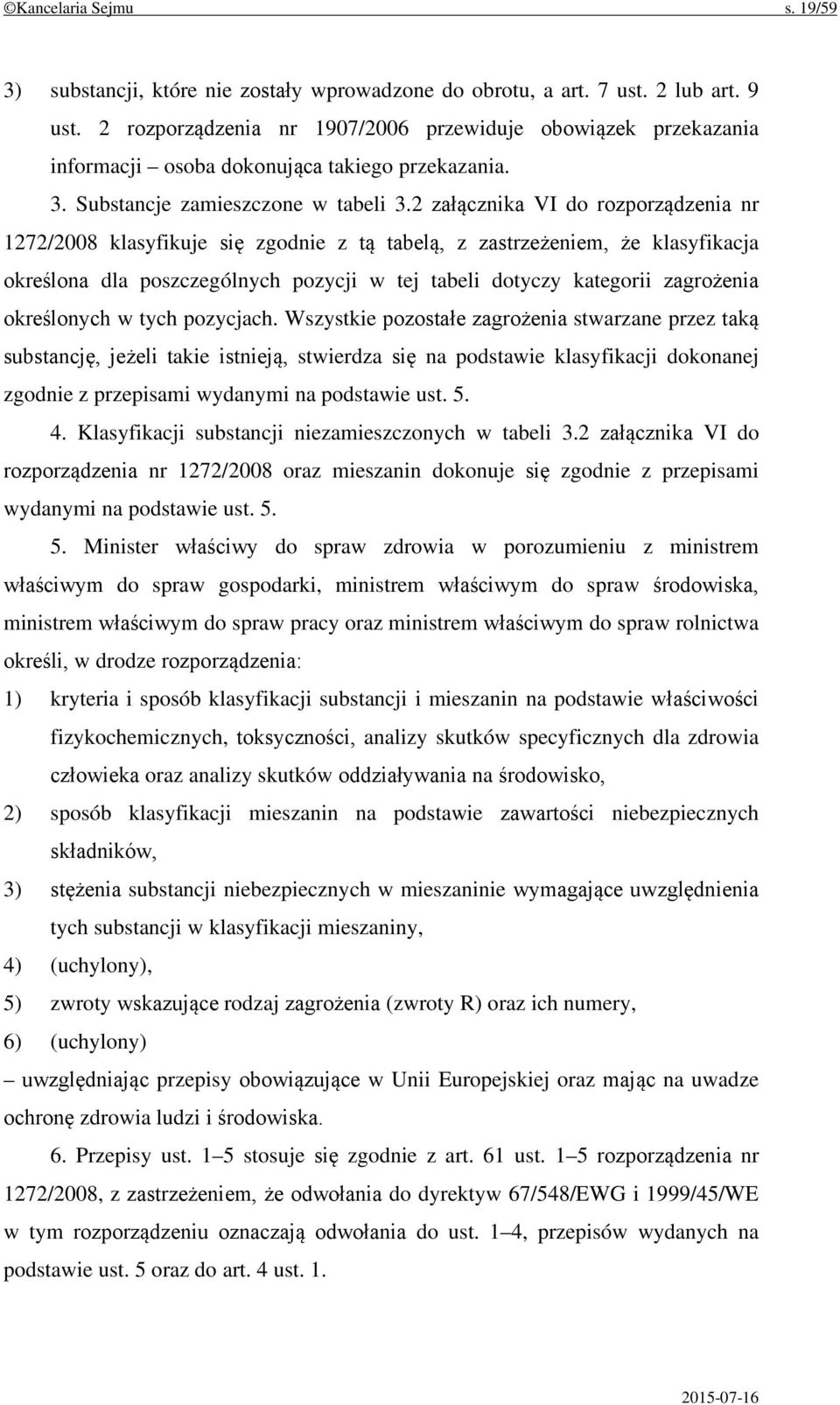 2 załącznika VI do rozporządzenia nr 1272/2008 klasyfikuje się zgodnie z tą tabelą, z zastrzeżeniem, że klasyfikacja określona dla poszczególnych pozycji w tej tabeli dotyczy kategorii zagrożenia