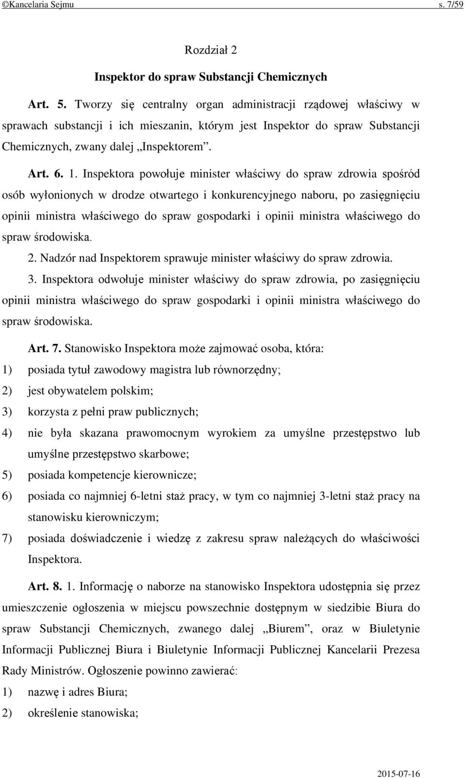 Inspektora powołuje minister właściwy do spraw zdrowia spośród osób wyłonionych w drodze otwartego i konkurencyjnego naboru, po zasięgnięciu opinii ministra właściwego do spraw gospodarki i opinii