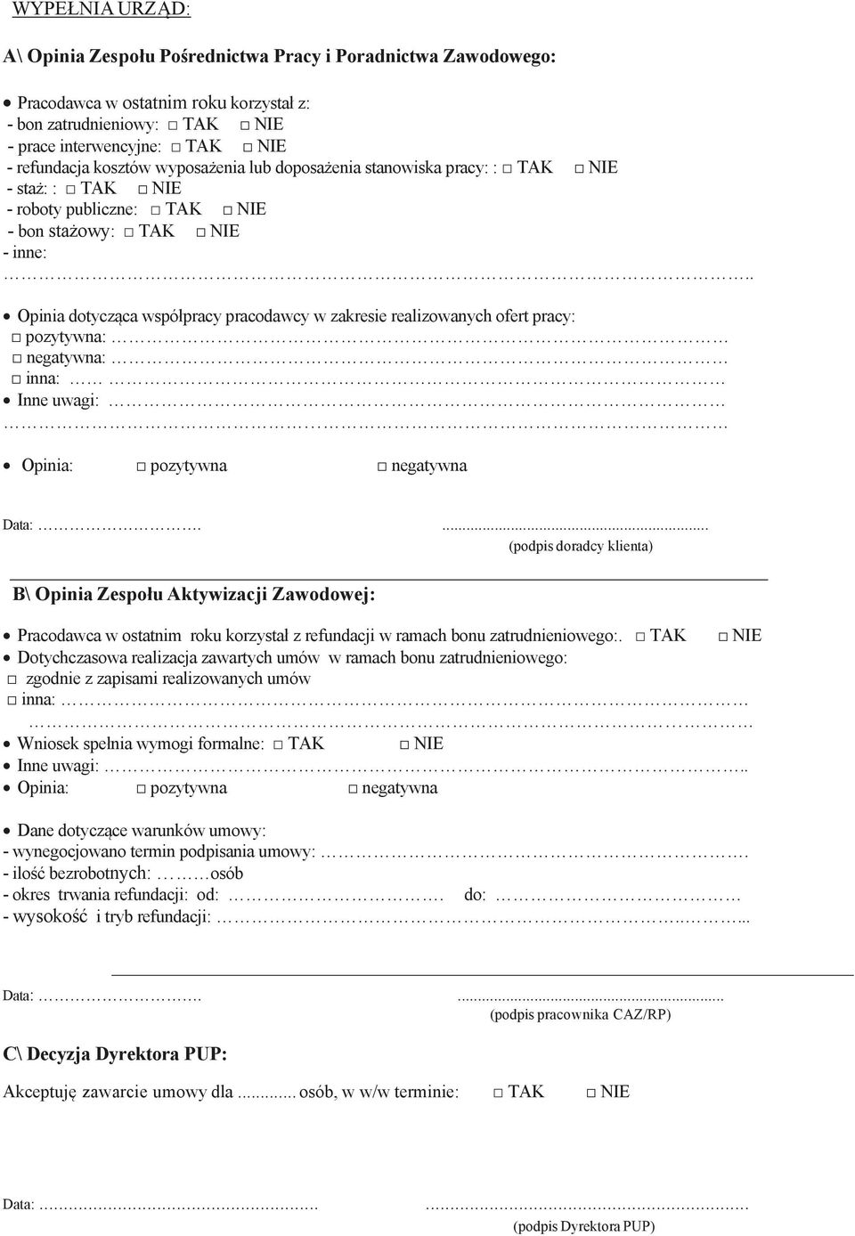 . Opinia dotycząca współpracy pracodawcy w zakresie realizowanych ofert pracy: pozytywna: negatywna: inna: Inne uwagi: Opinia: pozytywna negatywna Data:.