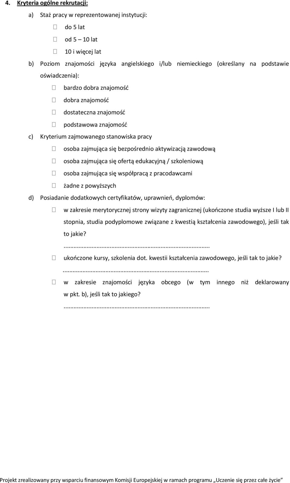 zajmująca się ofertą edukacyjną / szkoleniową osoba zajmująca się współpracą z pracodawcami żadne z powyższych d) Posiadanie dodatkowych certyfikatów, uprawnień, dyplomów: w zakresie merytorycznej