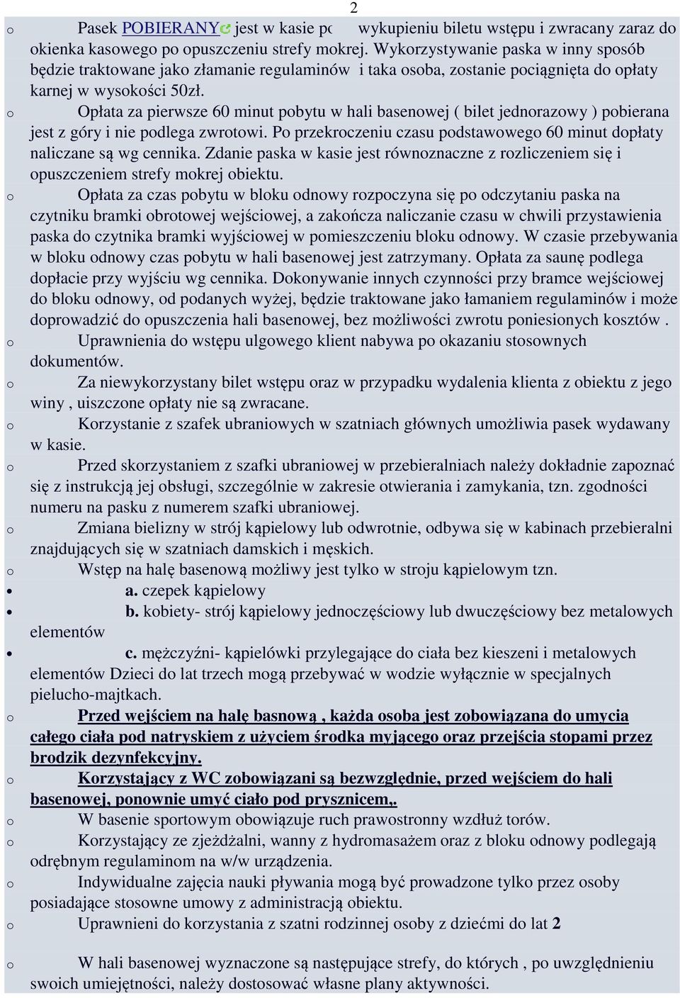 Opłata za pierwsze 60 minut pbytu w hali basenwej ( bilet jednrazwy ) pbierana jest z góry i nie pdlega zwrtwi. P przekrczeniu czasu pdstawweg 60 minut dpłaty naliczane są wg cennika.