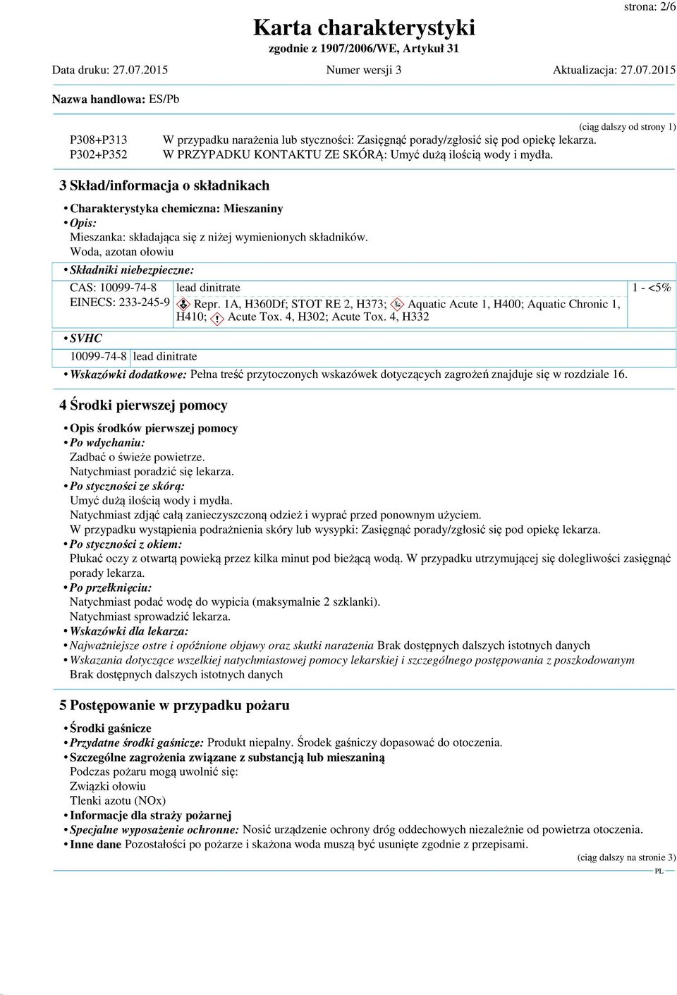 Woda, azotan ołowiu Składniki niebezpieczne: CAS: 10099-74-8 EINECS: 233-245-9 SVHC 10099-74-8 lead dinitrate lead dinitrate d~ Repr.