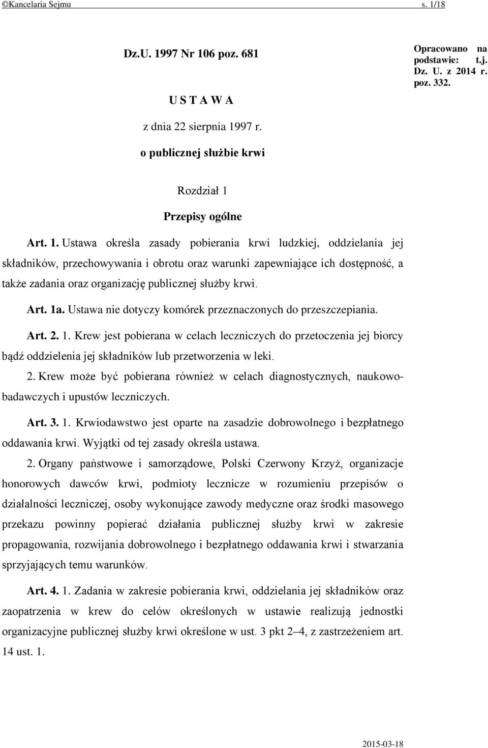 krwi. Art. 1a. Ustawa nie dotyczy komórek przeznaczonych do przeszczepiania. Art. 2. 1. Krew jest pobierana w celach leczniczych do przetoczenia jej biorcy bądź oddzielenia jej składników lub przetworzenia w leki.