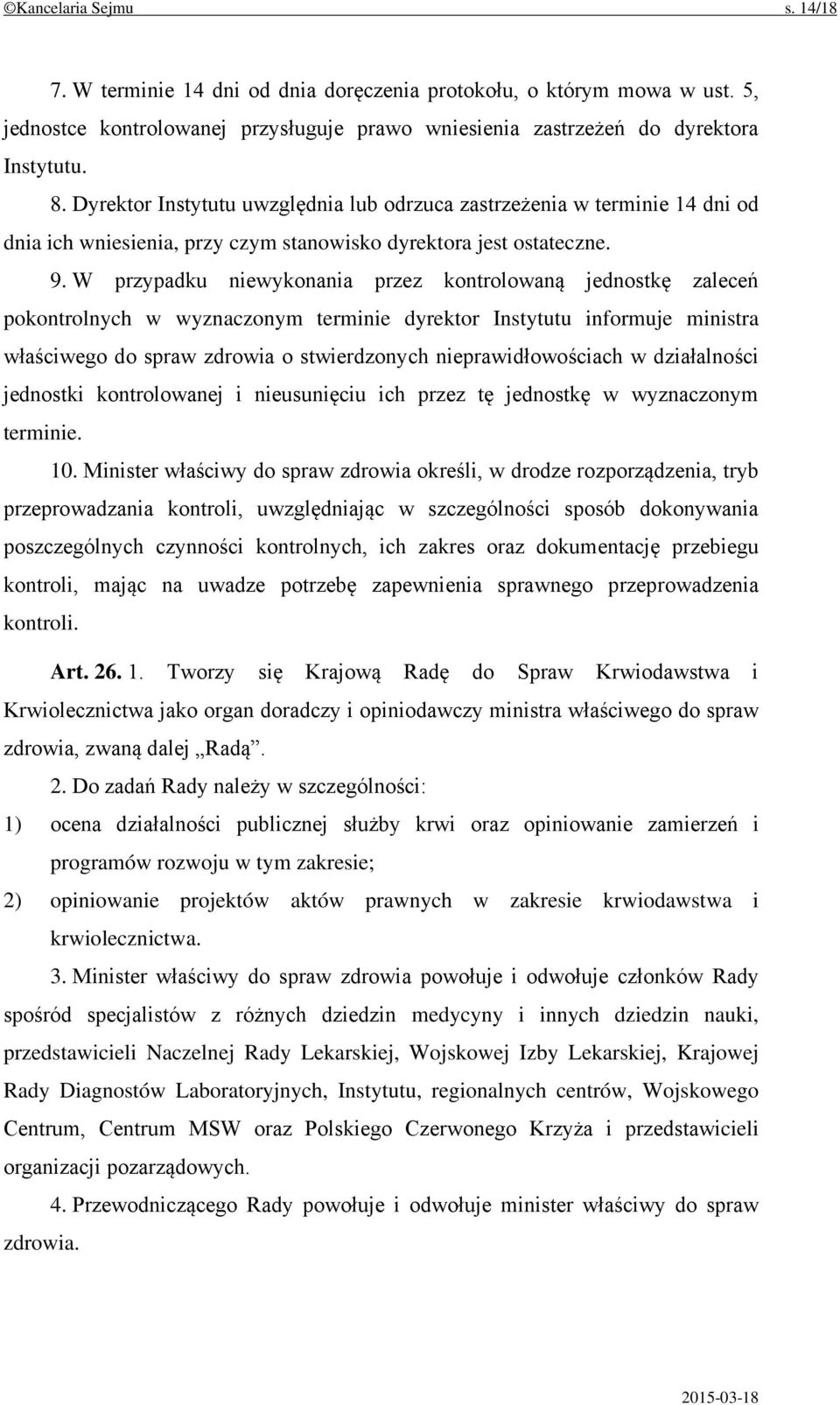 W przypadku niewykonania przez kontrolowaną jednostkę zaleceń pokontrolnych w wyznaczonym terminie dyrektor Instytutu informuje ministra właściwego do spraw zdrowia o stwierdzonych