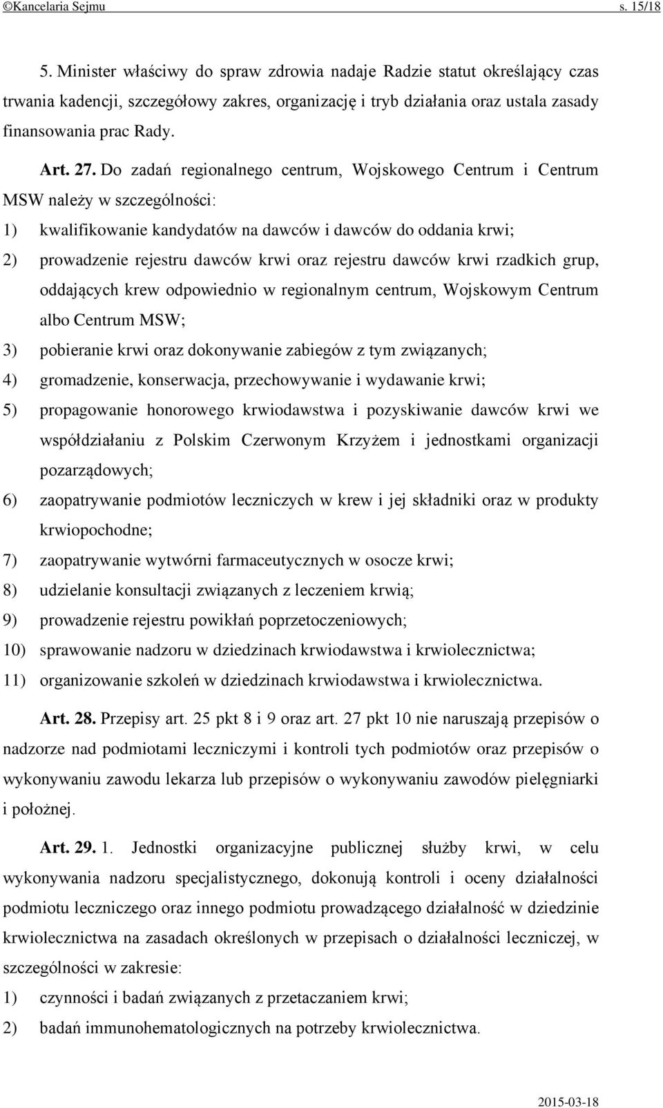 Do zadań regionalnego centrum, Wojskowego Centrum i Centrum MSW należy w szczególności: 1) kwalifikowanie kandydatów na dawców i dawców do oddania krwi; 2) prowadzenie rejestru dawców krwi oraz