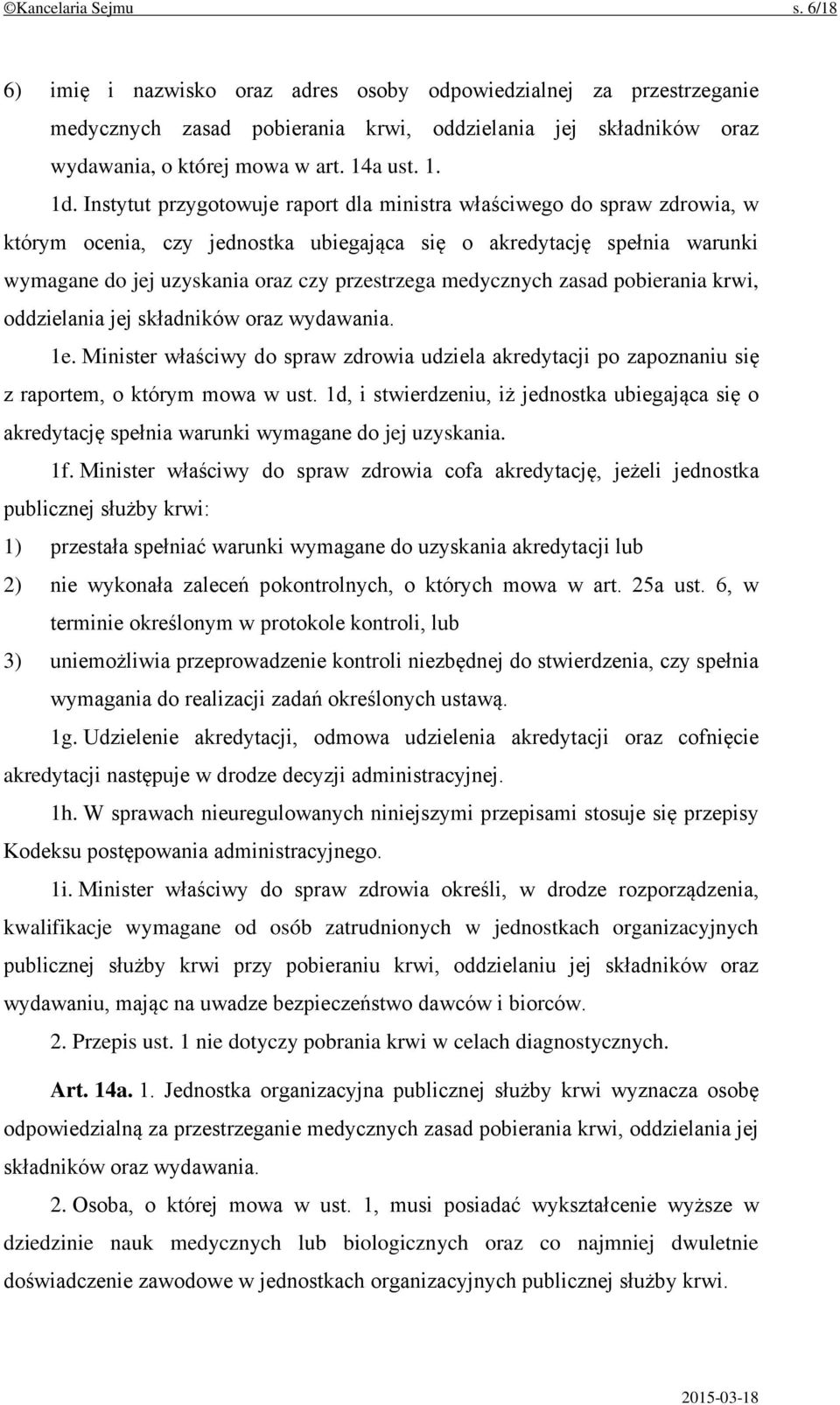 Instytut przygotowuje raport dla ministra właściwego do spraw zdrowia, w którym ocenia, czy jednostka ubiegająca się o akredytację spełnia warunki wymagane do jej uzyskania oraz czy przestrzega