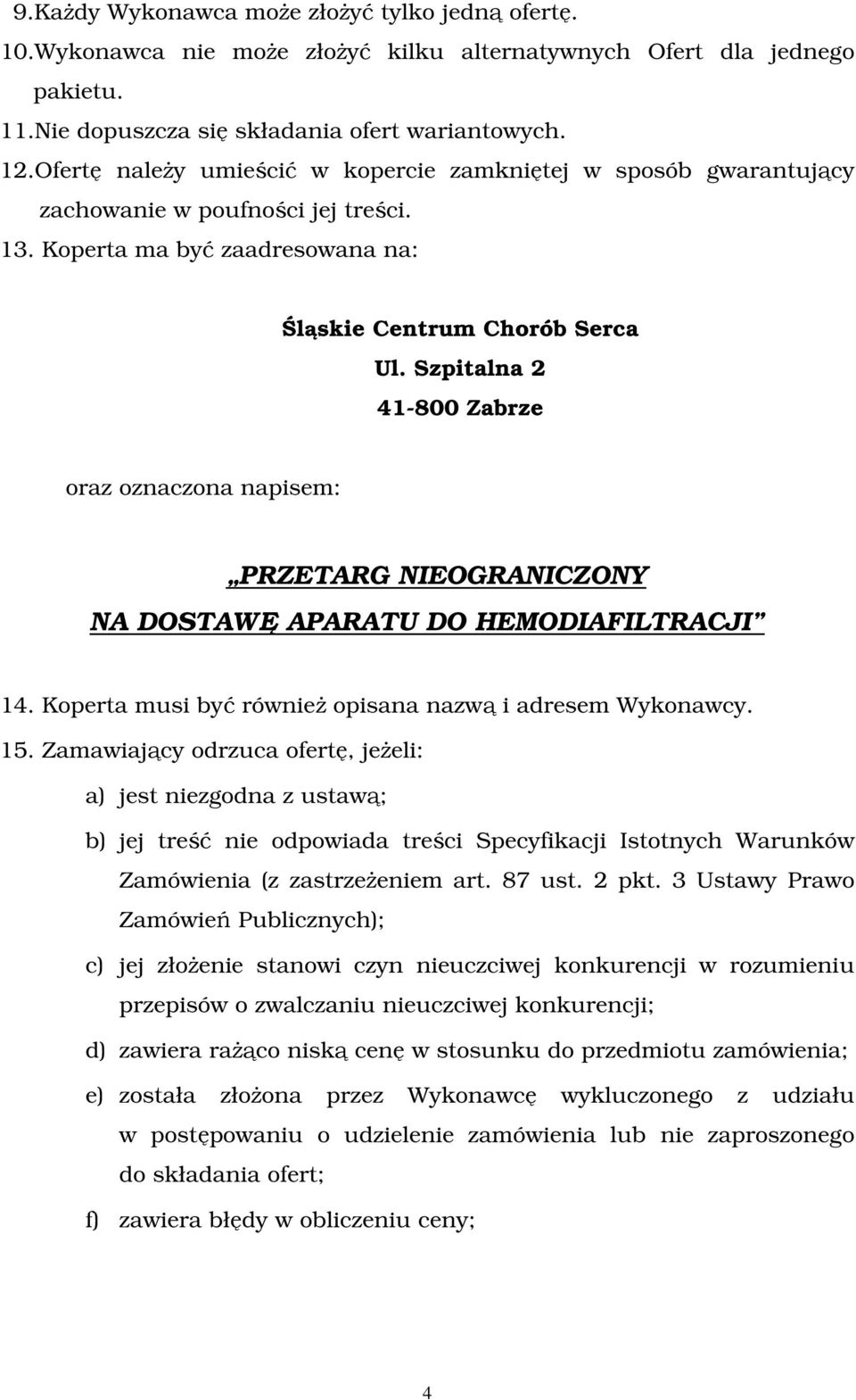 Szpitalna 2 41-800 Zabrze oraz oznaczona napisem: PRZETARG NIEOGRANICZONY NA DOSTAWĘ APARATU DO HEMODIAFILTRACJI 14. Koperta musi być również opisana nazwą i adresem Wykonawcy. 15.