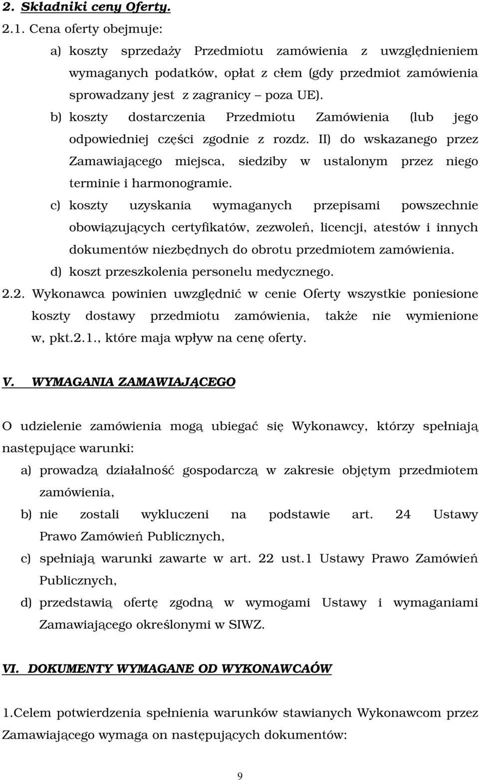 b) koszty dostarczenia Przedmiotu Zamówienia (lub jego odpowiedniej części zgodnie z rozdz. II) do wskazanego przez Zamawiającego miejsca, siedziby w ustalonym przez niego terminie i harmonogramie.