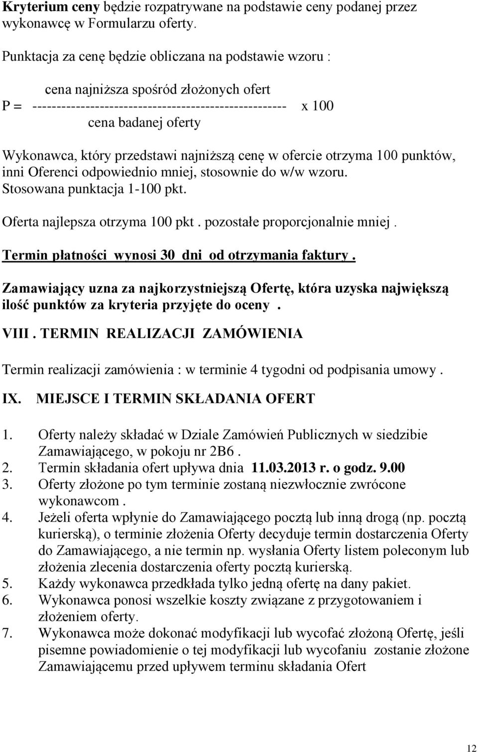 przedstawi najniższą cenę w ofercie otrzyma 100 punktów, inni Oferenci odpowiednio mniej, stosownie do w/w wzoru. Stosowana punktacja 1-100 pkt. Oferta najlepsza otrzyma 100 pkt.