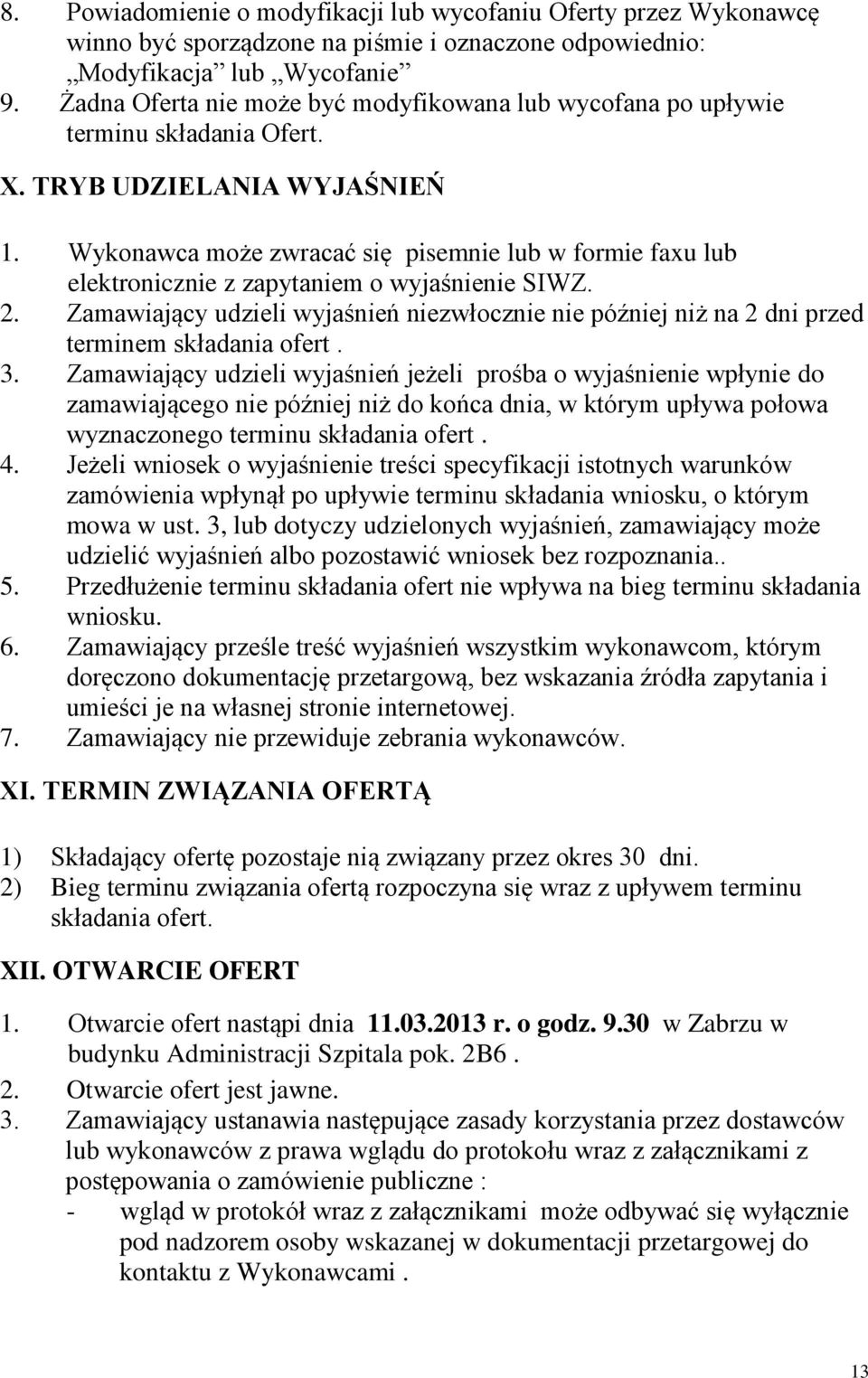 Wykonawca może zwracać się pisemnie lub w formie faxu lub elektronicznie z zapytaniem o wyjaśnienie SIWZ. 2.