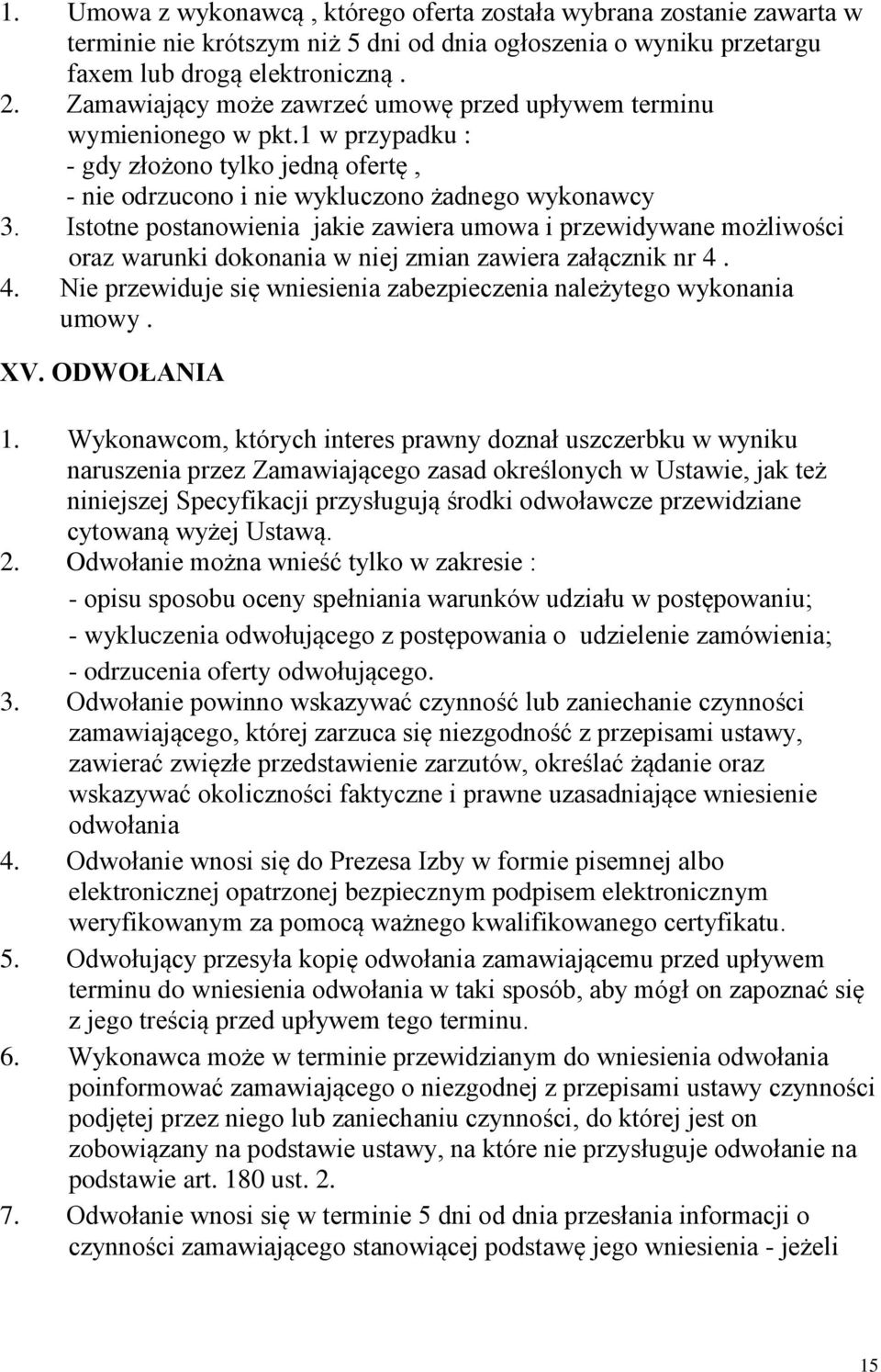 Istotne postanowienia jakie zawiera umowa i przewidywane możliwości oraz warunki dokonania w niej zmian zawiera załącznik nr 4. 4. Nie przewiduje się wniesienia zabezpieczenia należytego wykonania umowy.