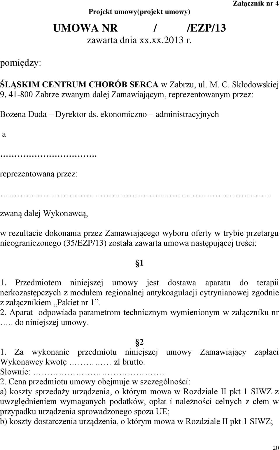 . zwaną dalej Wykonawcą, w rezultacie dokonania przez Zamawiającego wyboru oferty w trybie przetargu nieograniczonego (35/EZP/13) została zawarta umowa następującej treści: 1 1.
