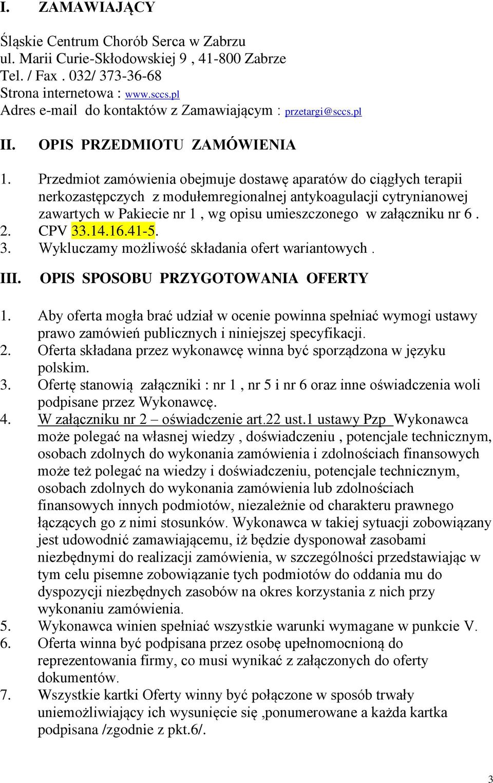 Przedmiot zamówienia obejmuje dostawę aparatów do ciągłych terapii nerkozastępczych z modułemregionalnej antykoagulacji cytrynianowej zawartych w Pakiecie nr 1, wg opisu umieszczonego w załączniku nr