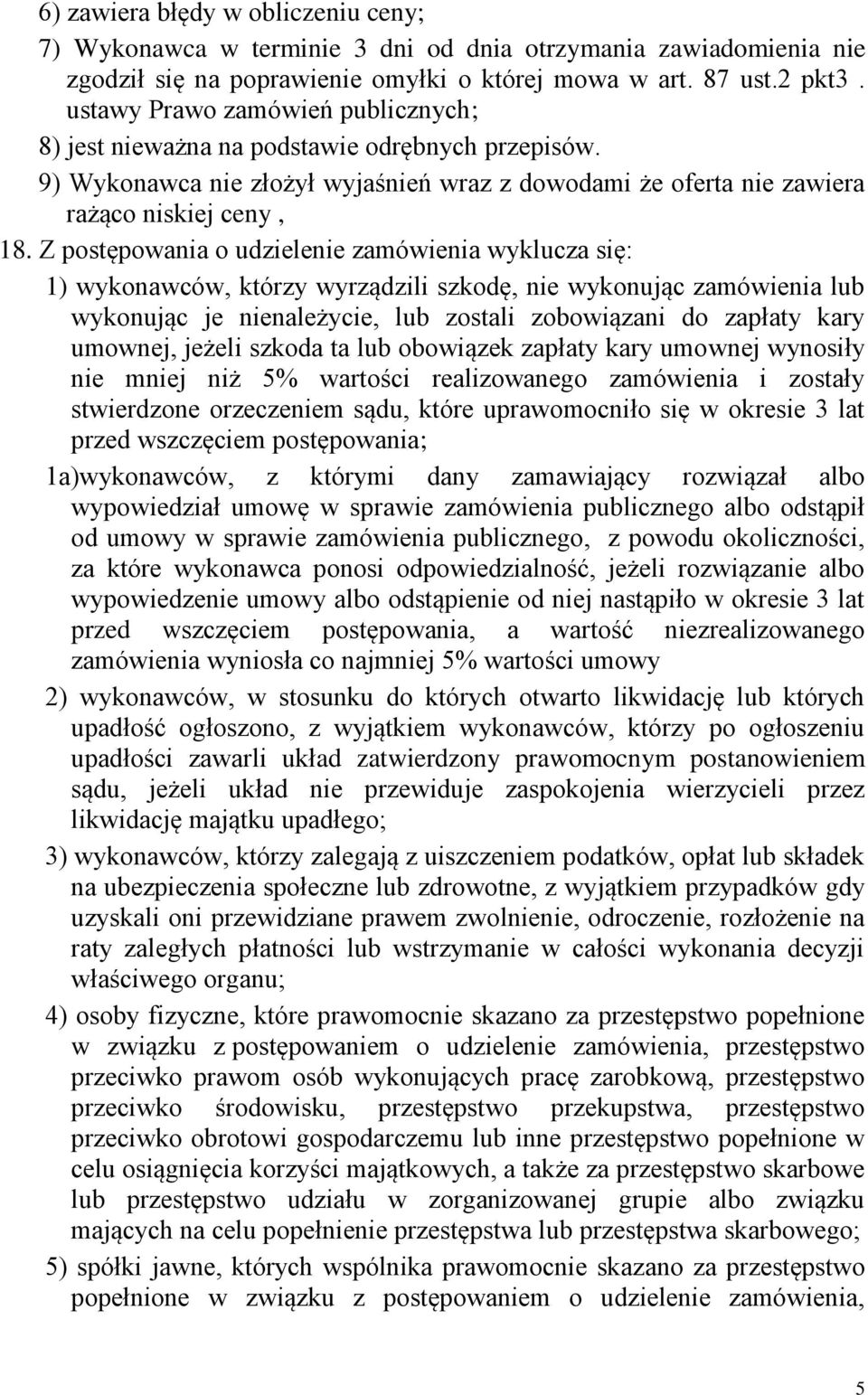 Z postępowania o udzielenie zamówienia wyklucza się: 1) wykonawców, którzy wyrządzili szkodę, nie wykonując zamówienia lub wykonując je nienależycie, lub zostali zobowiązani do zapłaty kary umownej,