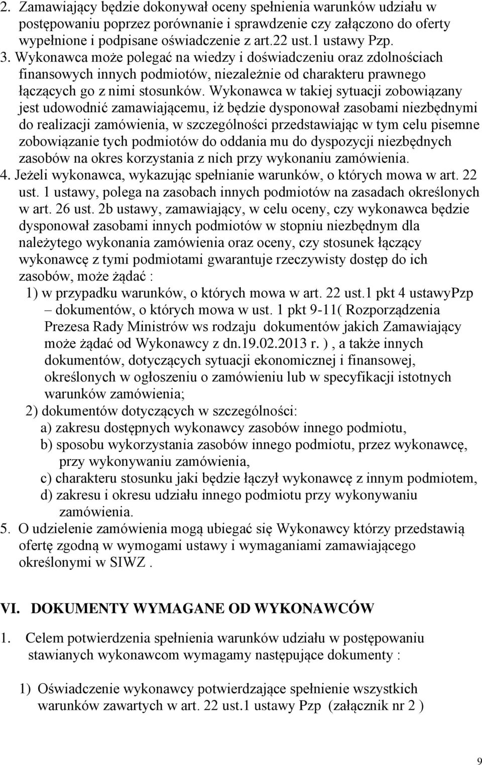 Wykonawca w takiej sytuacji zobowiązany jest udowodnić zamawiającemu, iż będzie dysponował zasobami niezbędnymi do realizacji zamówienia, w szczególności przedstawiając w tym celu pisemne