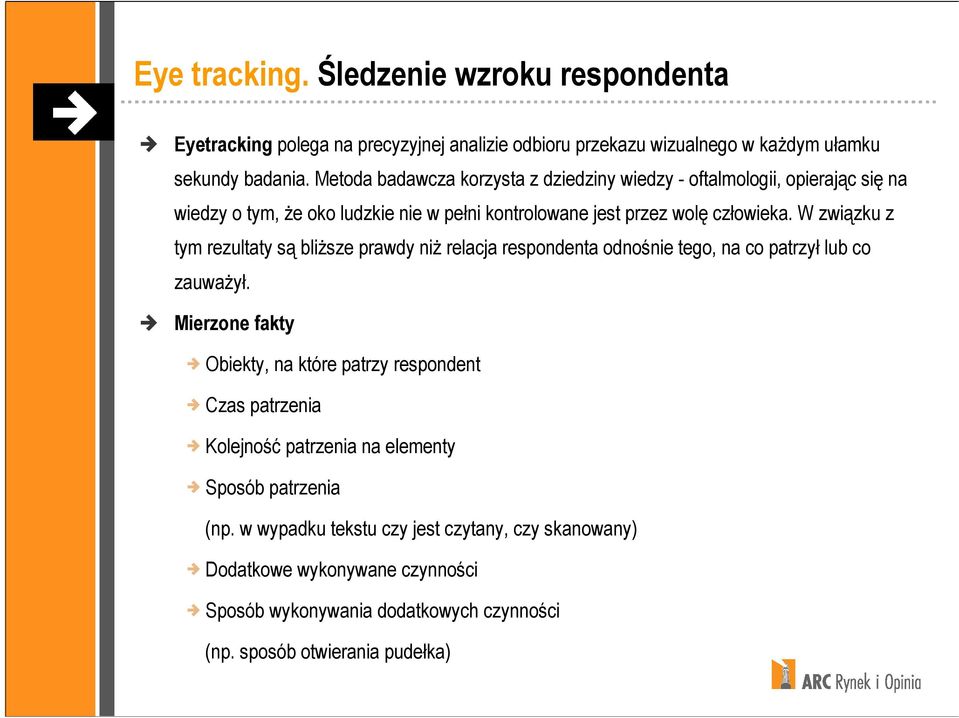 W związku z tym rezultaty są bliŝsze prawdy niŝ relacja respondenta odnośnie tego, na co patrzył lub co zauwaŝył.