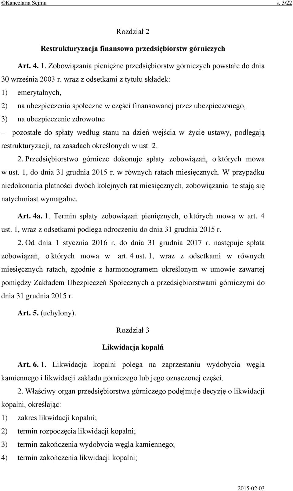 wejścia w życie ustawy, podlegają restrukturyzacji, na zasadach określonych w ust. 2. 2. Przedsiębiorstwo górnicze dokonuje spłaty zobowiązań, o których mowa w ust. 1, do dnia 31 grudnia 2015 r.