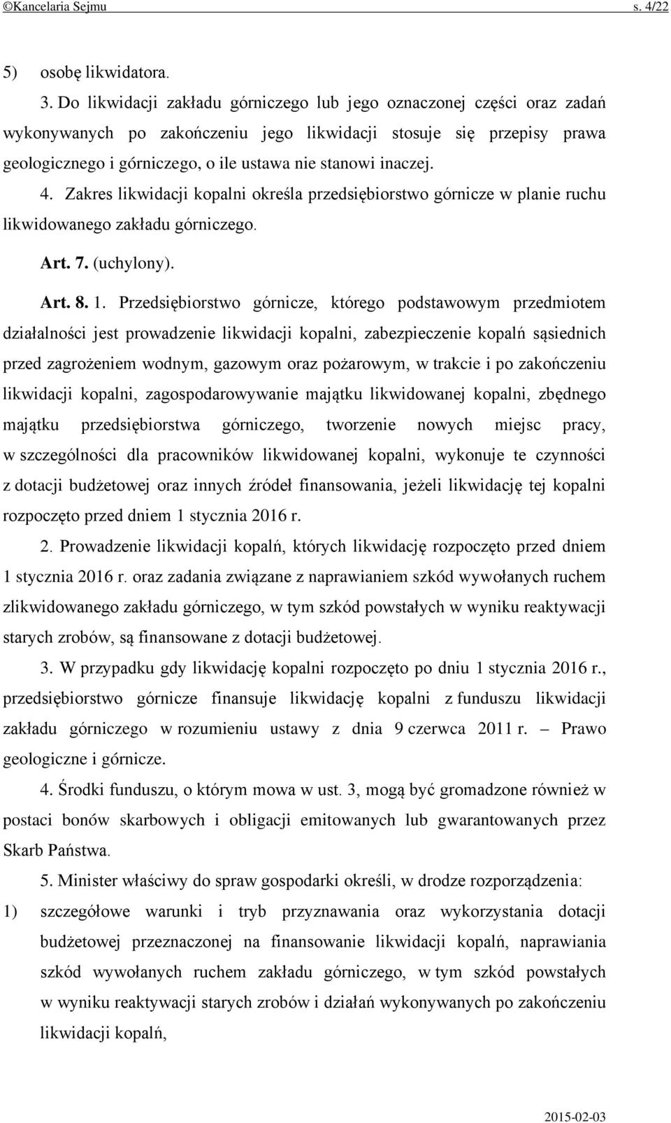 inaczej. 4. Zakres likwidacji kopalni określa przedsiębiorstwo górnicze w planie ruchu likwidowanego zakładu górniczego. Art. 7. (uchylony). Art. 8. 1.