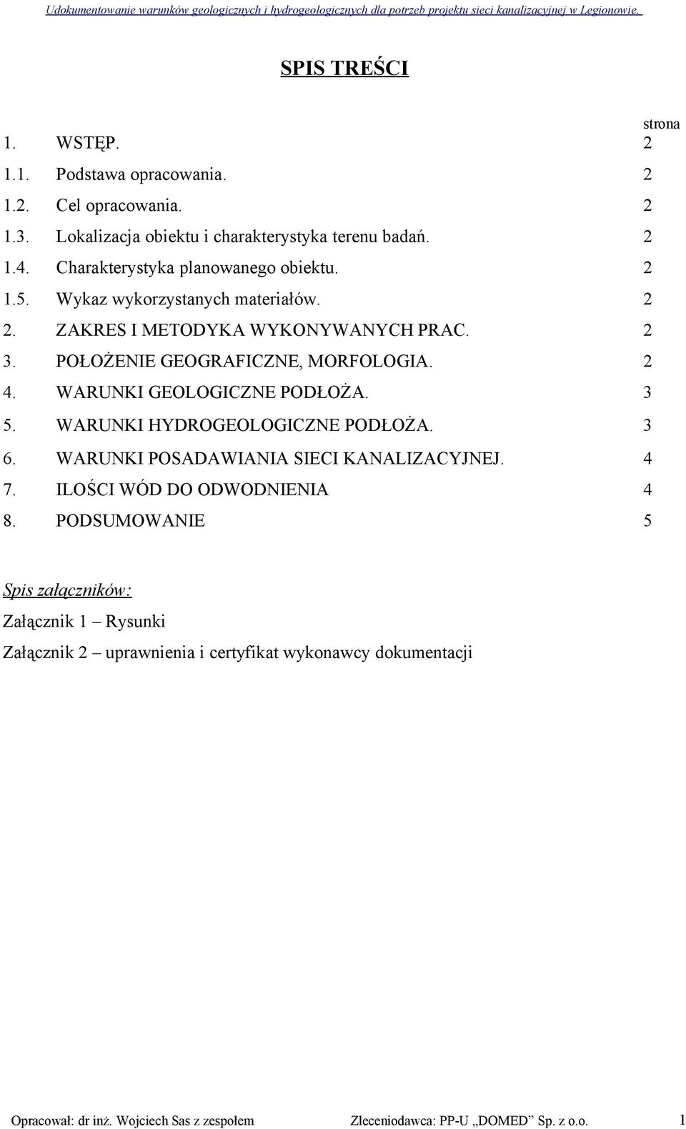 POŁOŻENIE GEOGRAFICZNE, MORFOLOGIA. 2 4. WARUNKI GEOLOGICZNE PODŁOŻA. 3 5. WARUNKI HYDROGEOLOGICZNE PODŁOŻA. 3 6. WARUNKI POSADAWIANIA SIECI KANALIZACYJNEJ. 4 7. ILOŚCI WÓD DO ODWODNIENIA 4 8.