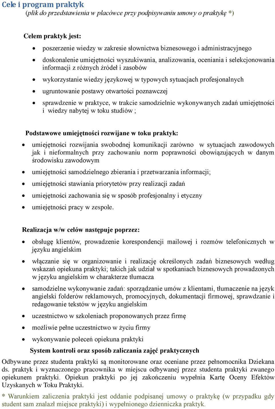 ugruntowanie postawy otwartości poznawczej sprawdzenie w praktyce, w trakcie samodzielnie wykonywanych zadań umiejętności i wiedzy nabytej w toku studiów ; Podstawowe umiejętności rozwijane w toku