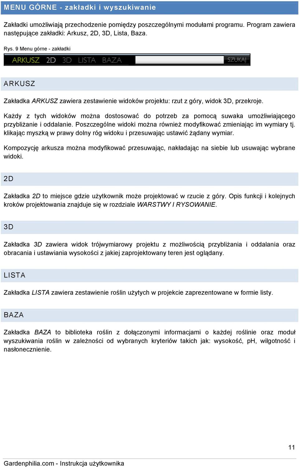 Każdy z tych widoków można dostosować do potrzeb za pomocą suwaka umożliwiającego przybliżanie i oddalanie. Poszczególne widoki można również modyfikować zmieniając im wymiary tj.