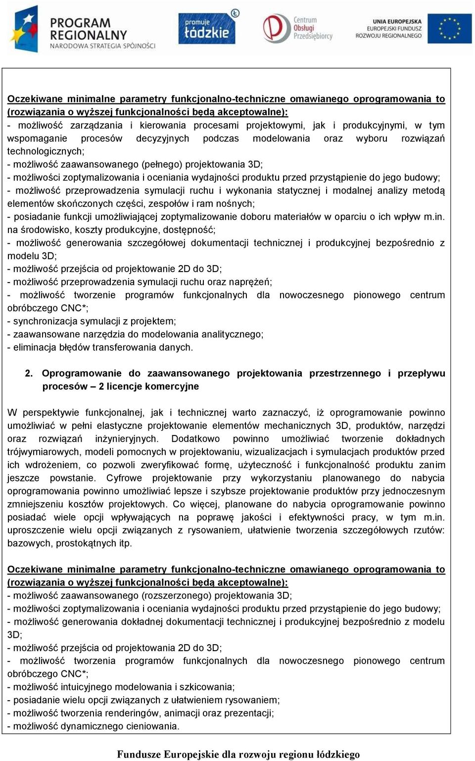 możliwości zoptymalizowania i oceniania wydajności produktu przed przystąpienie do jego budowy; - możliwość przeprowadzenia symulacji ruchu i wykonania statycznej i modalnej analizy metodą elementów