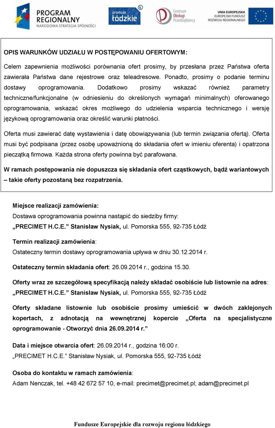 Dodatkowo prosimy wskazać również parametry techniczne/funkcjonalne (w odniesieniu do określonych wymagań minimalnych) oferowanego oprogramowania, wskazać okres możliwego do udzielenia wsparcia