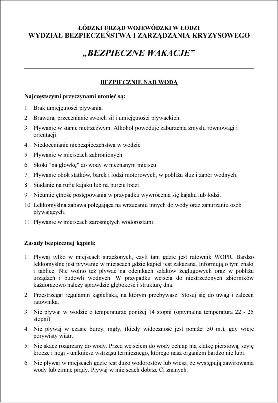 Pływanie w miejscach zabronionych. 6. Skoki "na główkę" do wody w nieznanym miejscu. 7. Pływanie obok statków, barek i łodzi motorowych, w pobliżu śluz i zapór wodnych. 8.