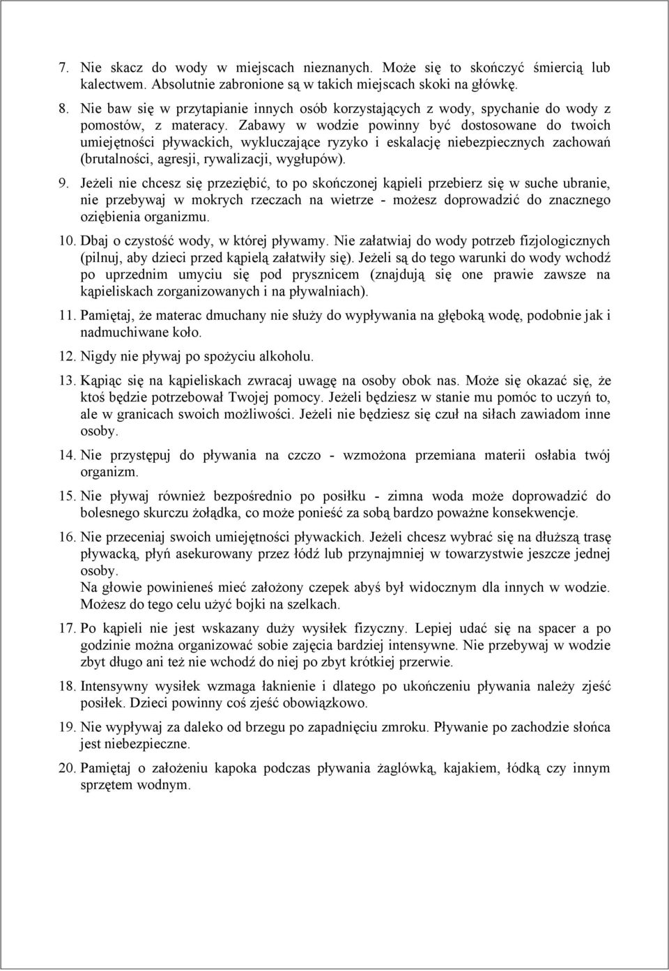 Zabawy w wodzie powinny być dostosowane do twoich umiejętności pływackich, wykluczające ryzyko i eskalację niebezpiecznych zachowań (brutalności, agresji, rywalizacji, wygłupów). 9.