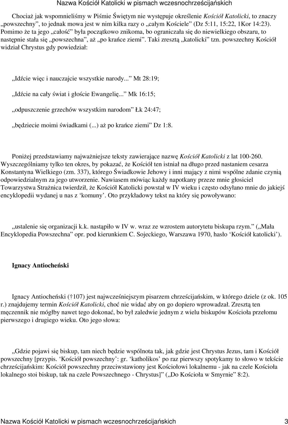 powszechny Kościół widział Chrystus gdy powiedział: Idźcie więc i nauczajcie wszystkie narody... Mt 28:19; Idźcie na cały świat i głoście Ewangelię.